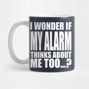 I wonder if my alarm thinks about me too Mug